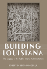 Building Louisiana: The Legacy of the Public Works Administration By Jr. Leighninger, Robert D. Cover Image