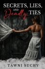 Secrets, Lies, and Deadly Ties By Tawni Suchy Cover Image