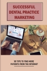 Successful Dental Practice Marketing: 101 Tips To Find More Patients From The Internet: How Can Social Media Promote Dental Practice By Cletus Thorsen Cover Image
