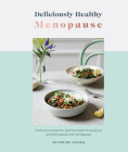 Deliciously Healthy Menopause: Food And Recipes For Optimal Health Throughout Perimenopause And Menopause Cover Image