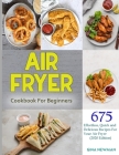 Air Fryer Cookbook For Beginners: 675 Effortless, Quick and Delicious Recipes For Your Air Fryer (2020 Edition) Kindle Edition Cover Image
