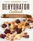 Dehydrator cookbook: Learn how to keep all the nutritional elements and extending the deadline of your food by dehydration and what are the By Romilda Bake Cover Image