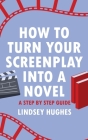 How to Turn Your Screenplay Into a Novel: A Step by Step Guide By Lindsey Hughes Cover Image