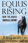 Equus Rising: How the Horse Shaped U.S. History By Robert Spannring (Illustrator), Julia Soplop Cover Image