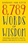 8,789 Words of Wisdom: Proverbs, Precepts, Maxims, Adages, and Axioms to Live By By Barbara Ann Kipfer Cover Image