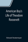 American Boy's Life of Theodore Roosevelt Cover Image