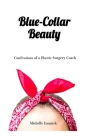 Blue-Collar Beauty: Confessions of a Plastic Surgery Coach By Michelle Emmick, Michelle Morrow (Editor) Cover Image