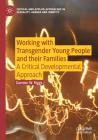 Working with Transgender Young People and Their Families: A Critical Developmental Approach (Critical and Applied Approaches in Sexuality) By Damien W. Riggs Cover Image