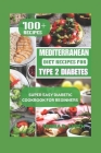 Mediterranean Diet Recipes For Type 2 Diabetes: Super Easy Diabetic Cookbook for Type 2 Diabetes By Debra D. Smith Cover Image