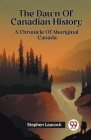 The Dawn Of Canadian History A Chronicle Of Aboriginal Canada Cover Image