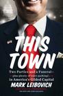 This Town: Two Parties and a Funeral--Plus Plenty of Valet Parking!--in America's Gilded Capital By Mark Leibovich Cover Image