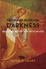 Thick and Dazzling Darkness: Religious Poetry in a Secular Age By Peter O'Leary Cover Image