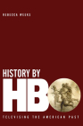 History by HBO: Televising the American Past By Rebecca Weeks Cover Image