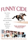 Funny Cide: How a Horse, a Trainer, a Jockey, and a Bunch of High School Buddies Took on the Shieks and Bluebloods...and Won By The Funny Cide Team, Sally Jenkins Cover Image