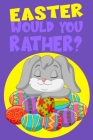 Easter Would You Rather?: An Easter-Themed Interactive Activity Book and Family Friendly Question Game for Boys, Girls, Kids and Teens By Rachel Rose Cover Image