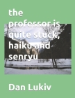 The professor is quite stuck, haiku and senryu By Dan Lukiv Cover Image
