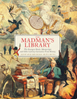 The Madman's Library: The Strangest Books, Manuscripts and Other Literary Curiosities from History Cover Image