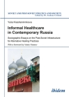 Informal Healthcare in Contemporary Russia: Sociographic Essays on the Post-Soviet Infrastructure for Alternative Healing Practices (Soviet and Post-Soviet Politics and Society) Cover Image