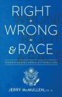 Right, Wrong and Race By Ph. D. Jerry McMullen Cover Image