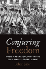 Conjuring Freedom: Music and Masculinity in the Civil War’s “Gospel Army” (Black Performance and Cultural Criticism) By Johari Jabir Cover Image