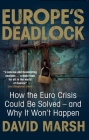 Europe's Deadlock: How the Euro Crisis Could Be Solved — And Why It Still Won’t Happen By David Marsh Cover Image