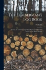 The Lumberman's log Book: Showing the Contents of saw Logs, Boom and Dimension Timber, in Feet, Board Measure By P. Durkin Cover Image