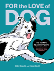 For the Love of Dog: The Ultimate Relationship Guide—Observations, lessons, and wisdom to better understand our canine companions By Pilley Bianchi, Calum Heath (Illustrator), Marc Bekoff (Foreword by) Cover Image