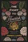 The Fight to Flourish: Engaging in the Struggle to Cultivate the Life You Were Born to Live By Jennie Lusko, A. J. Gregory (With) Cover Image