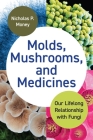 Molds, Mushrooms, and Medicines: Our Lifelong Relationship with Fungi By Nicholas P. Money Cover Image