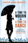 A Time to Mourn and a Time to Dance: A Love Story of Grief, Trauma, Healing, and Faith By Jennifer Ohman-Rodriguez Cover Image