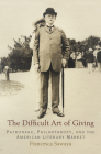 The Difficult Art of Giving: Patronage, Philanthropy, and the American Literary Market (Haney Foundation) By Francesca Sawaya Cover Image