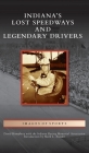 Indiana's Lost Speedways and Legendary Drivers (Images of Sports) Cover Image