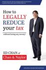 How to Legally Reduce Your Tax: Without Losing Any Money! By Ed Chan Cover Image
