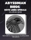 Abyssinian Birds - Dots Lines Spirals Coloring Book: New kind of stress relief coloring book for adults By Dots And Lines Spirals Coloring Book Cover Image