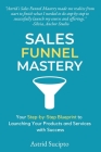 Sales Funnel Mastery: Your Step-by-Step Blueprint to Launching Your Products and Services with Success Cover Image