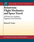 Relativistic Flight Mechanics and Space Travel: A Primer for Students, Engineers and Scientists (Synthesis Lectures on Engineering) By Richard F. Tinder Cover Image