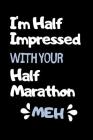 I'm Half Impressed With Your Half Marathon: Funny Half Marathon Running Training Tracker. This is a 6X9 75 Page of Prompted Fill In Training Informati By Pumped Legs Publishing Cover Image