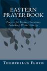 Eastern Prayer Book: Prayers for Various Occasions Including Divine Liturgy By Theophilus R. Floyd M. Sc Cover Image