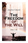 The Freedom of the Will (Vol. 1-4) By Jonathan Edwards Cover Image