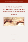 Divine Causality and Human Free Choice: Domingo Báñez, Physical Premotion and the Controversy de Auxiliis Revisited (Brill's Studies in Intellectual History #252) Cover Image