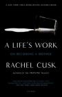 A Life's Work: On Becoming a Mother By Rachel Cusk Cover Image