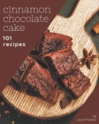101 Cinnamon Chocolate Cake Recipes: Home Cooking Made Easy with Cinnamon Chocolate Cake Cookbook! By Laura Thomas Cover Image