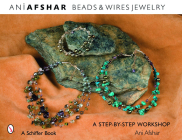 Beads & Wires Jewelry: A Step-By-Step Workshop (Schiffer Book) By Ani Afshar Cover Image
