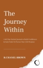 The Journey Within: A 40 Day Guided Journal to Build Confidence and Gain Tools To Pursue Your Life Purpose By B. Chanel Brown, Alejandro Martin (Illustrator), Joie Davidow (Editor) Cover Image
