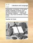 Cassandra, a Romance. in Five Parts. Written Originally in French, and Faithfully Translated Into English, by Sir Charles Cotterell, ... the Fourth Ed By Gaultier De Coste Cover Image