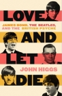 Love and Let Die : James Bond, The Beatles, and the British Psyche By John Higgs Cover Image