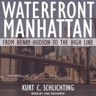 Waterfront Manhattan: From Henry Hudson to the High Line By Joel Richards (Read by), Kurt C. Schlichting Cover Image