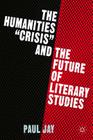 The Humanities Crisis and the Future of Literary Studies By P. Jay Cover Image