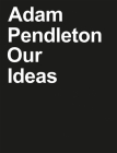 Adam Pendleton: Our Ideas By Adam Pendleton (Artist), Alec Mapes-Frances (Editor), Stephen Squibb (Editor) Cover Image