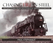Chasing Fire in Steel: One Man's Global Adventure in Search of American Locomotives Cover Image